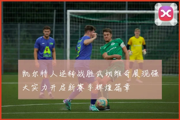 凯尔特人逆转战胜武切维奇展现强大实力开启新赛季辉煌篇章